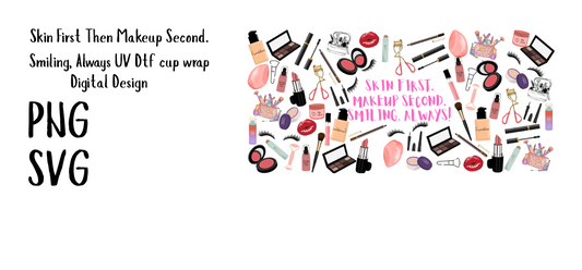 Skin First Then Makeup Second. Smiling, Always cup wrap UV Dtf Digital Design 16oz